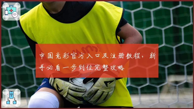中国竞彩官方入口及注册教程,新手必看一步到位完整攻略