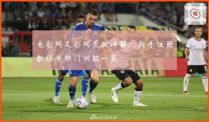 竞彩网足彩网页版详解:新手注册教程与热门功能一览