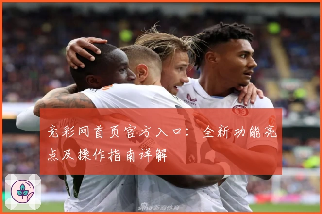竞彩网首页官方入口：全新功能亮点及操作指南详解