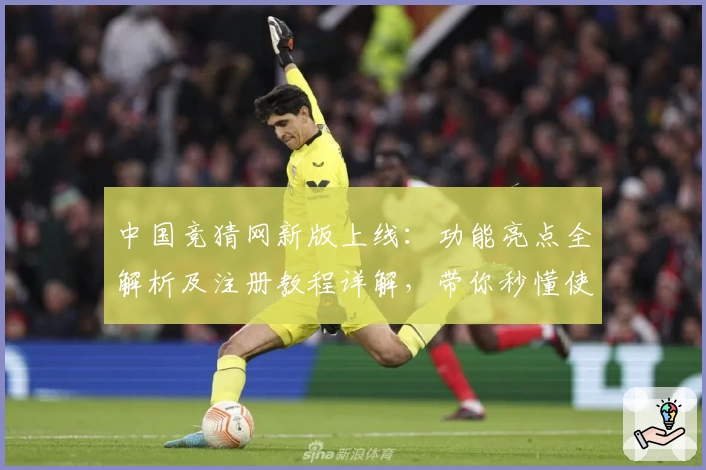 中国竞猜网新版上线：功能亮点全解析及注册教程详解，带你秒懂使用技巧