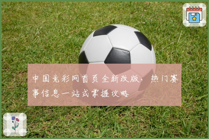 中国竞彩网首页全新改版，热门赛事信息一站式掌握攻略