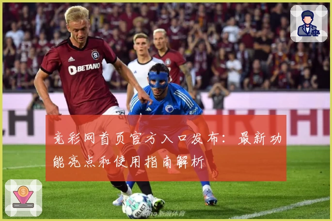竞彩网首页官方入口发布：最新功能亮点和使用指南解析