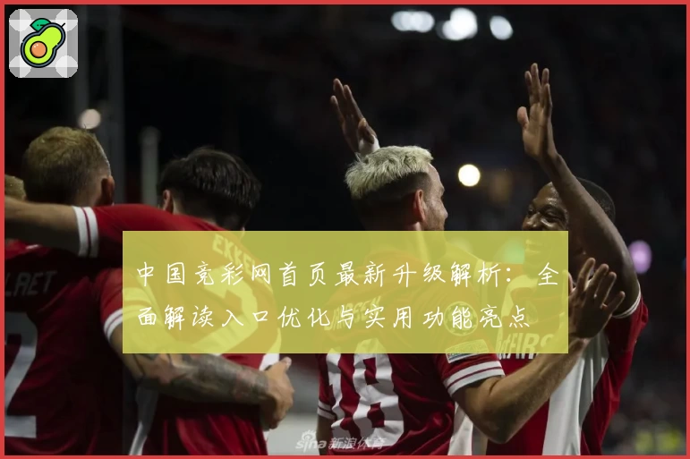 中国竞彩网首页最新升级解析：全面解读入口优化与实用功能亮点