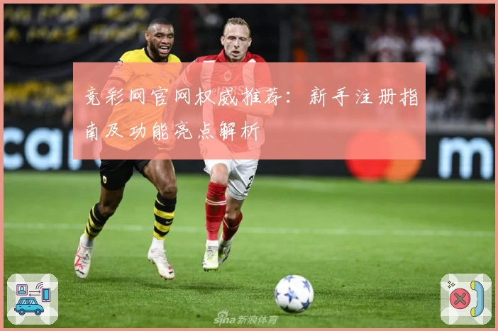 竞彩网官网权威推荐:新手注册指南及功能亮点解析