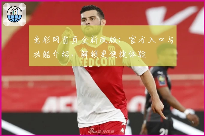 竞彩网首页全新改版：官方入口与功能介绍，解锁更便捷体验