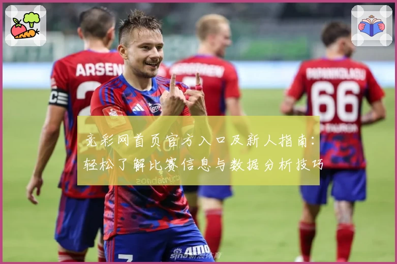 竞彩网首页官方入口及新人指南：轻松了解比赛信息与数据分析技巧